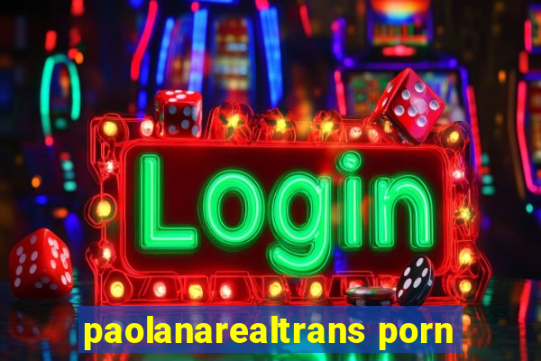 paolanarealtrans porn